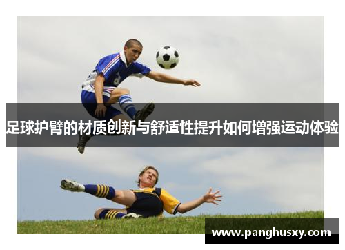 足球护臂的材质创新与舒适性提升如何增强运动体验